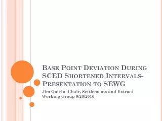 Base Point Deviation During SCED Shortened Intervals- Presentation to SEWG