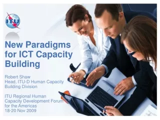 New Paradigms for ICT Capacity Building Robert Shaw Head, ITU-D Human Capacity Building Division