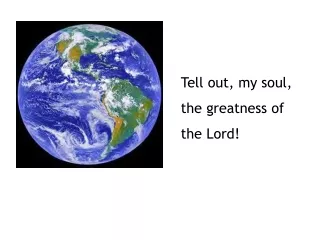 Tell out, my soul,  the greatness of  the Lord!