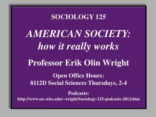 SOCIOLOGY 125 AMERICAN SOCIETY:  how it really works Professor Erik Olin Wright