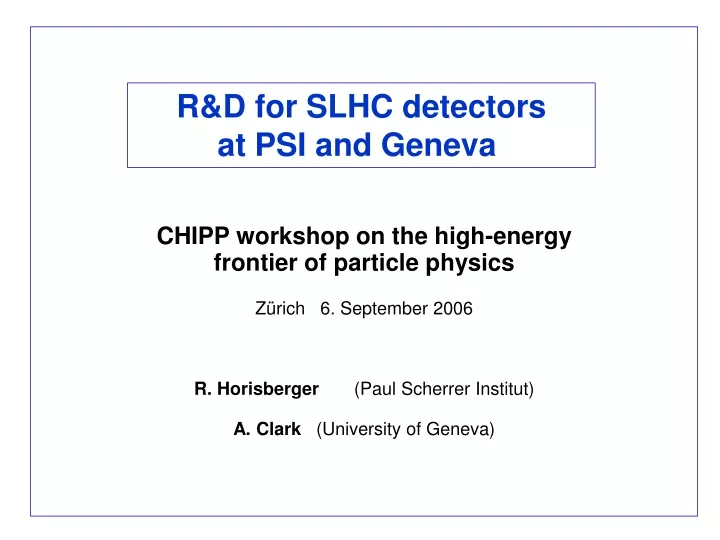 r d for slhc detectors at psi and geneva