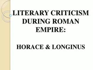 LITERARY CRITICISM DURING ROMAN EMPIRE: HORACE &amp; LONGINUS