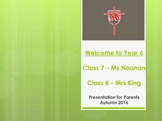 Welcome to Year 6 Class 7 – Ms Noonan Class 8 – Mrs King