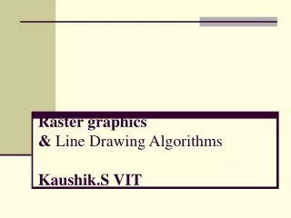Raster graphics  &amp;  Line Drawing Algorithms Kaushik.S VIT