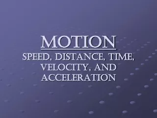 MOTION Speed, distance, time, velocity, and acceleration