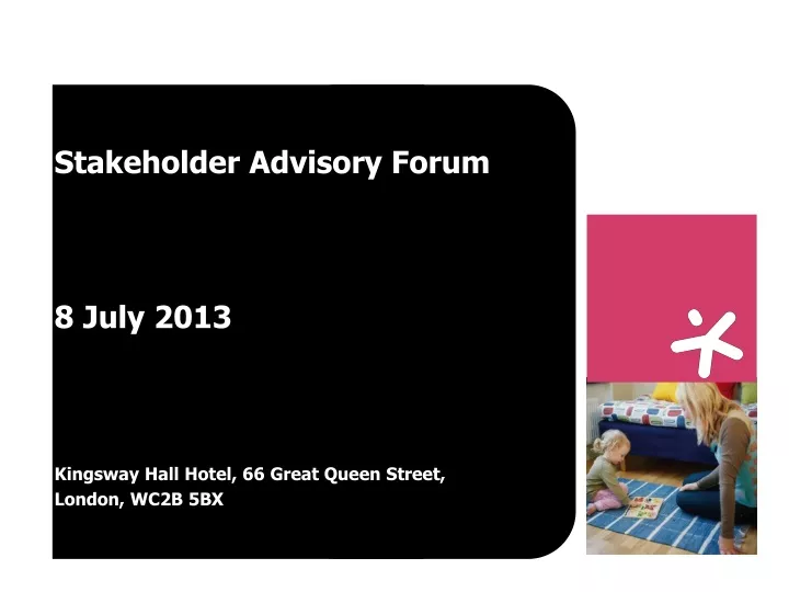 stakeholder advisory forum 8 july 2013 kingsway hall hotel 66 great queen street london wc2b 5bx