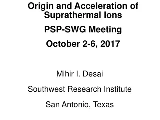 Origin and Acceleration of Suprathermal Ions  PSP-SWG Meeting  October 2-6, 2017