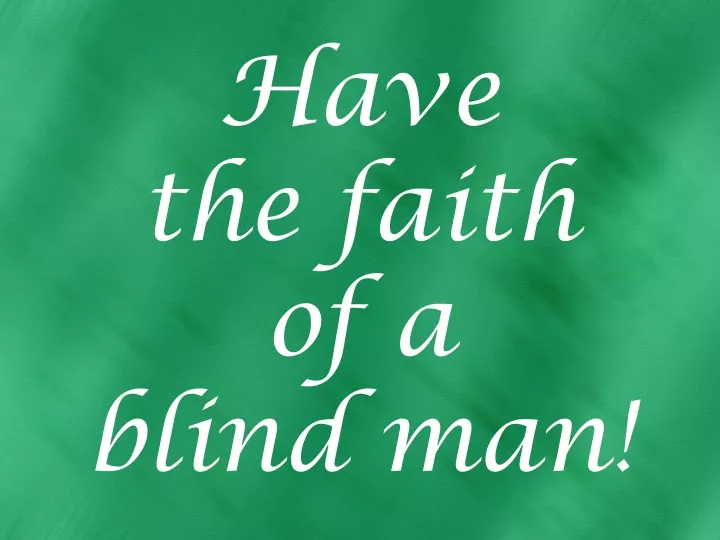 have the faith of a blind man