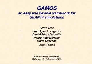 GAMOS an easy and flexible framework for  GEANT4 simulations Pedro Arce Juan Ignacio Lagares