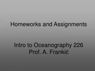 Homeworks and Assignments Intro to Oceanography 226 Prof. A. Franki ?