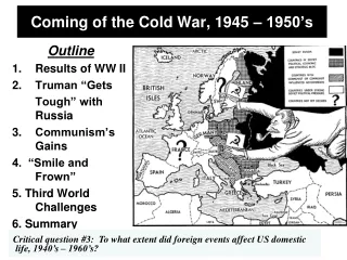 Coming of the Cold War, 1945 – 1950’s