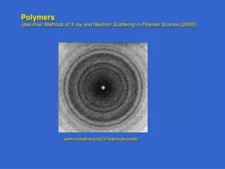 Polymers  (see Roe: Methods of X-ray and Neutron Scattering in Polymer Science (2000))