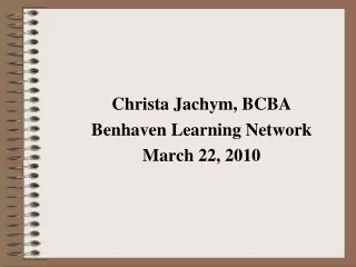 Christa Jachym, BCBA Benhaven Learning Network March 22, 2010