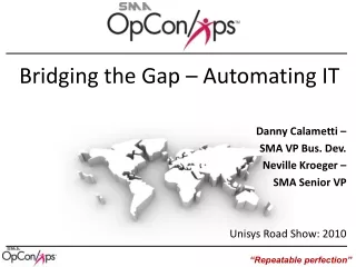 Bridging the Gap – Automating IT  Danny Calametti –  SMA VP Bus. Dev. Neville Kroeger –