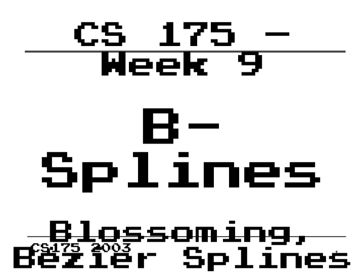 cs 175 week 9 b splines blossoming b zier splines