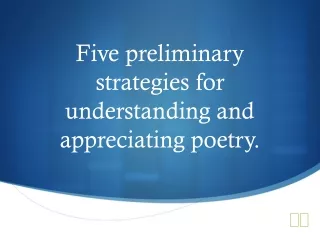 Five preliminary strategies for understanding and appreciating poetry.