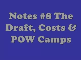 Notes #8 The Draft, Costs &amp; POW Camps
