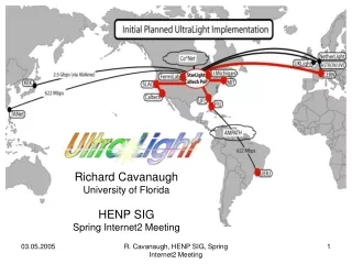 Richard Cavanaugh University of Florida HENP SIG Spring Internet2 Meeting
