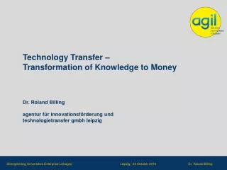 Technology Transfer –  Transformation  of Knowledge to  Money Dr. Roland  Billing