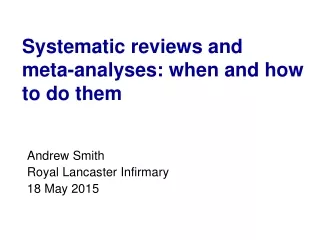 Systematic reviews and  meta-analyses: when and how to do them