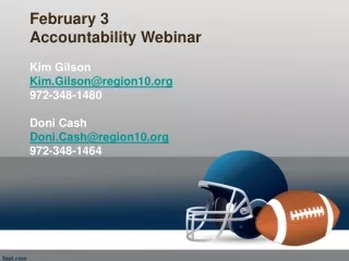 February 3  Accountability Webinar Kim Gilson Kim.Gilson@region10 972-348-1480 Doni Cash
