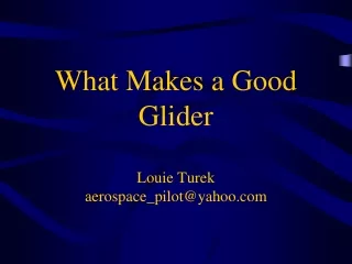 What Makes a Good Glider Louie Turek aerospace_pilot@yahoo