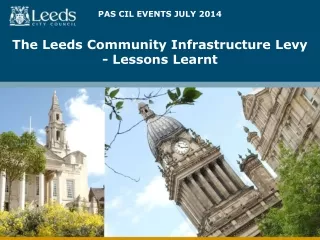PAS CIL EVENTS JULY 2014 The Leeds Community Infrastructure Levy - Lessons Learnt