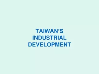 TAIWAN’S INDUSTRIAL  DEVELOPMENT