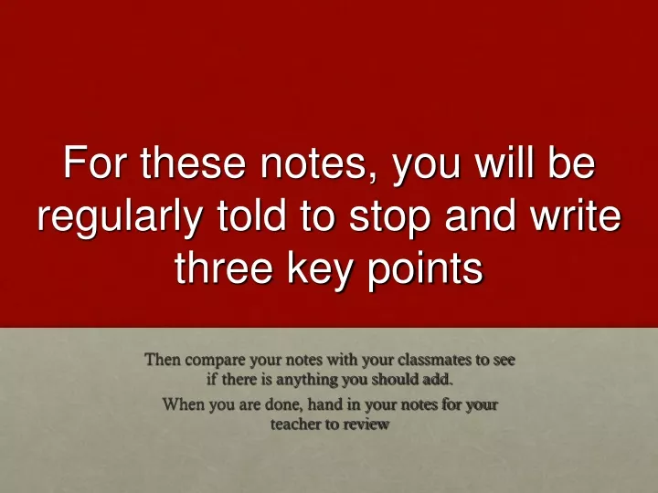 for these notes you will be regularly told to stop and write three key points