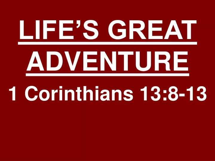 life s great adventure 1 corinthians 13 8 13