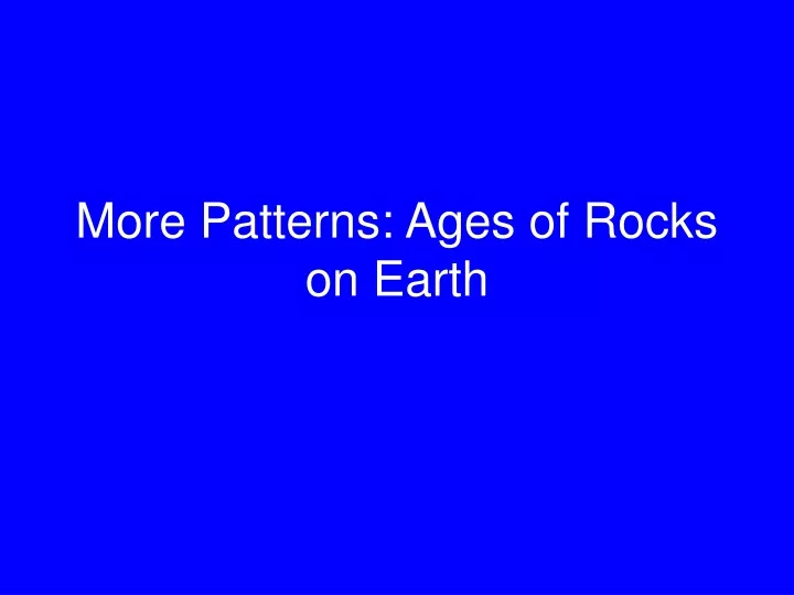 more patterns ages of rocks on earth