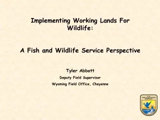 Implementing Working Lands For Wildlife: A Fish and Wildlife Service Perspective Tyler Abbott
