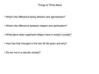 Things to Think About  What’s the difference being atheism and agnosticism?