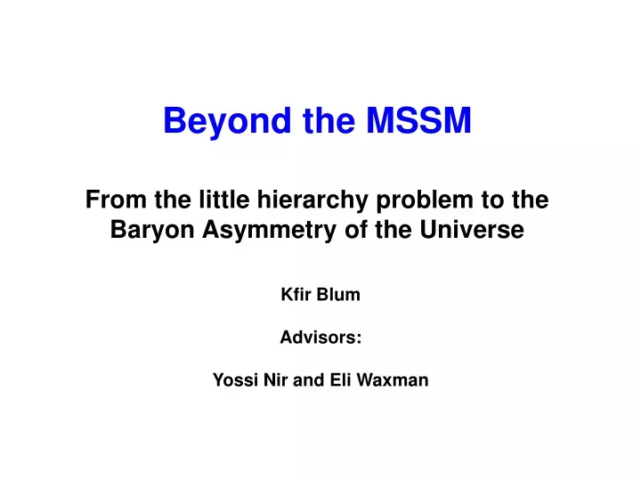 beyond the mssm from the little hierarchy problem to the baryon asymmetry of the universe