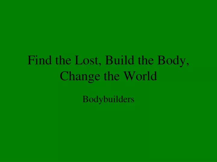 find the lost build the body change the world