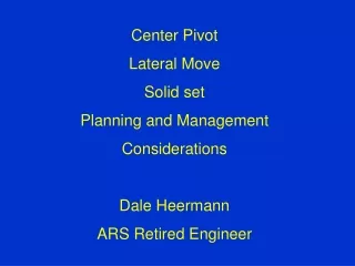 Center Pivot Lateral Move Solid set Planning and Management  Considerations Dale Heermann