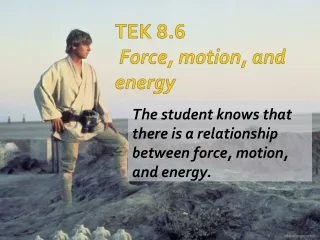 TEK 8.6  Force, motion, and energy
