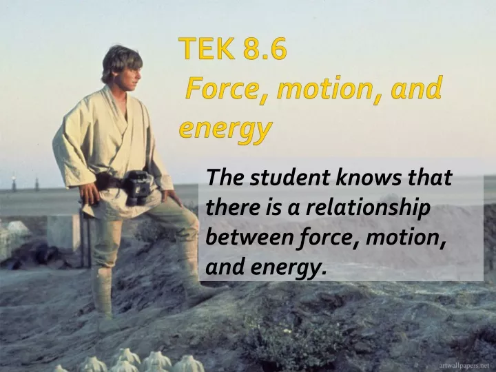 the student knows that there is a relationship between force motion and energy