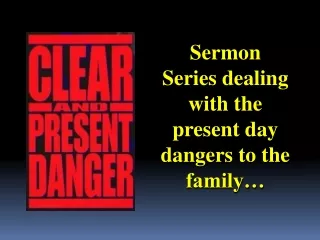 Sermon Series dealing with the present day dangers to the family…