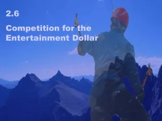 2.6  	 Competition for the Entertainment Dollar