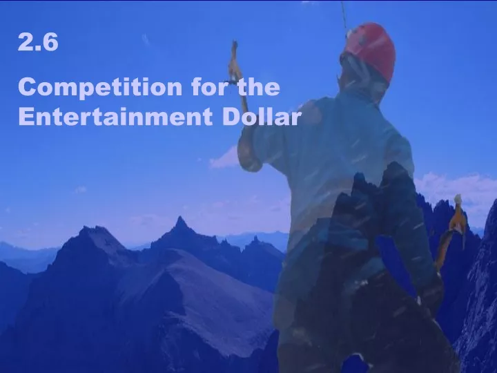 2 6 competition for the entertainment dollar