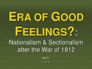 E RA OF  G OOD  F EELINGS ? : Nationalism &amp; Sectionalism after the War of 1812