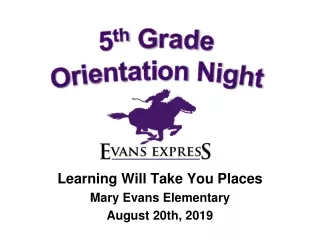 Learning Will  T ake  Y ou Places Mary Evans Elementary August 20th, 2019