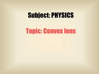 Subject: PHYSICS Topic: Convex lens