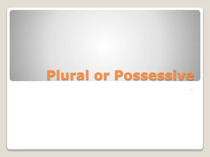 plural or possessive