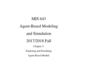 MIS 643 Agent-Based Modeling and Simulation 2017/2018 Fall Chapter 3:  Exploring and Extedning
