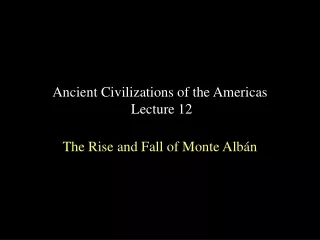 Ancient Civilizations of the Americas  Lecture 12