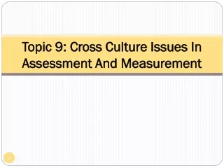 Topic 9:  Cross Culture Issues In Assessment And Measurement
