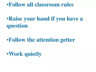 Follow all classroom rules Raise your hand if you have a question Follow the attention getter