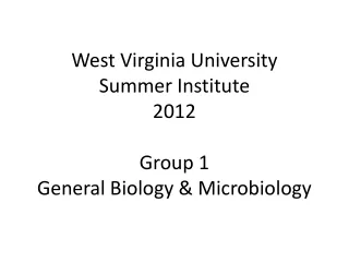 West Virginia University Summer Institute 2012 Group 1 General Biology &amp; Microbiology